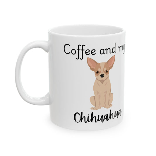 Coffee and My Chihuahua Ceramic Mug | Dog Lover Gift, Pet Owner Cup, Cute Mug for Dog Moms, Funny Mug for Coffee Lovers