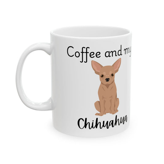 Coffee and My Chihuahua Ceramic Mug | Dog Lover Gift, Pet Owner Cup, Cute Mug for Dog Moms, Funny Mug for Coffee Lovers