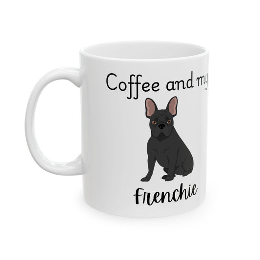 Coffee and My Frenchie Ceramic Mug | Dog Lover Gift, Pet Owner Cup, Cute Mug for Dog Moms, Funny Mug for Coffee Lovers