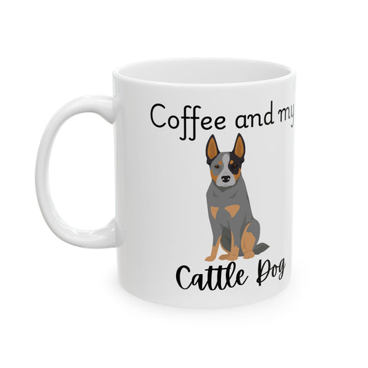 Coffee and My Cattle Dog Ceramic Mug | Dog Lover Gift, Pet Owner Cup, Cute Mug for Dog Moms, Funny Mug for Coffee Lovers