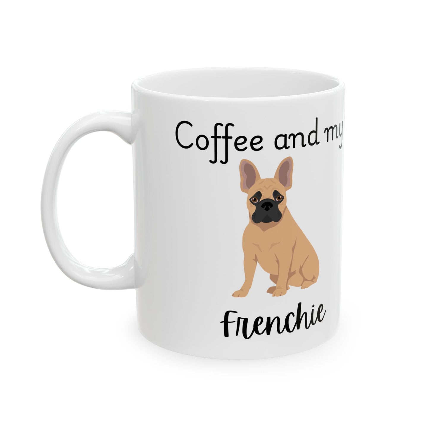 Coffee and My Frenchie Ceramic Mug | Dog Lover Gift, Pet Owner Cup, Cute Mug for Dog Moms, Funny Mug for Coffee Lovers