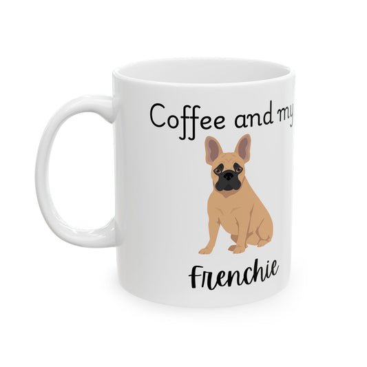 Coffee and My Frenchie Ceramic Mug | Dog Lover Gift, Pet Owner Cup, Cute Mug for Dog Moms, Funny Mug for Coffee Lovers